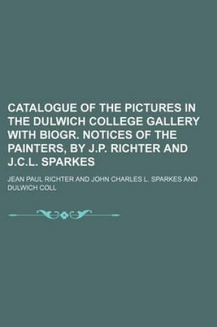 Cover of Catalogue of the Pictures in the Dulwich College Gallery with Biogr. Notices of the Painters, by J.P. Richter and J.C.L. Sparkes