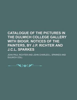 Book cover for Catalogue of the Pictures in the Dulwich College Gallery with Biogr. Notices of the Painters, by J.P. Richter and J.C.L. Sparkes