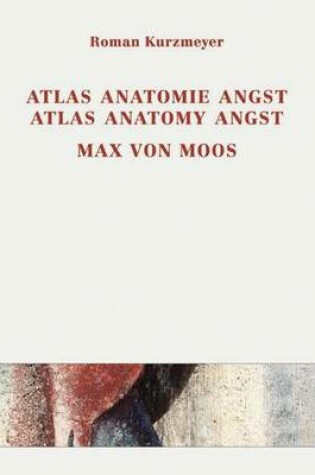 Cover of Max Von Moos (1903-1979) Atlas, Anatomie, Angst / Atlas, Anatomy, Angst