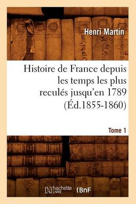 Book cover for Histoire de France Depuis Les Temps Les Plus Recules Jusqu'en 1789. Tome 1 (Ed.1855-1860)
