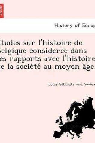 Cover of E Tudes Sur L'Histoire de Belgique Considere E Dans Ses Rapports Avec L'Histoire de La Socie Te Au Moyen a GE.