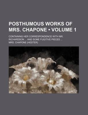 Book cover for Posthumous Works of Mrs. Chapone (Volume 1); Containing Her Correspondence with Mr. Richardson and Some Fugitive Pieces