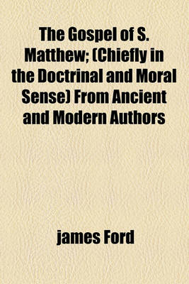 Book cover for The Gospel of S. Matthew; (Chiefly in the Doctrinal and Moral Sense) from Ancient and Modern Authors