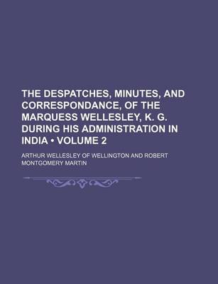 Book cover for The Despatches, Minutes, and Correspondance, of the Marquess Wellesley, K. G. During His Administration in India (Volume 2)