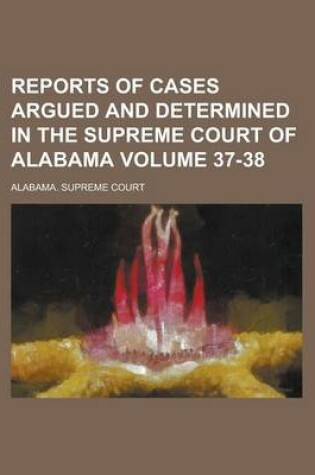 Cover of Reports of Cases Argued and Determined in the Supreme Court of Alabama Volume 37-38