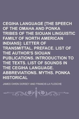 Cover of The Cegiha Language [The Speech of the Omaha and Ponka Tribes of the Siouan Linguistic Family of North American Indians]