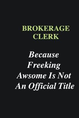 Book cover for Brokerage Clerk Because Freeking Awsome is Not An Official Title