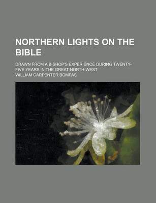 Book cover for Northern Lights on the Bible; Drawn from a Bishop's Experience During Twenty-Five Years in the Great-North-West