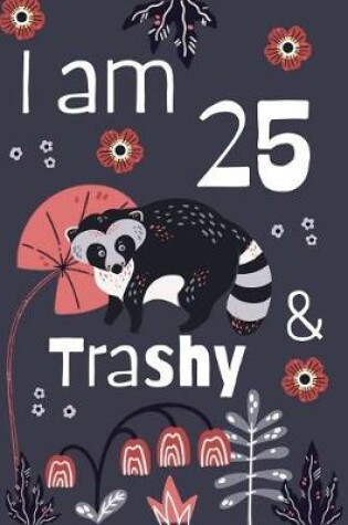 Cover of I Am 25 and Trashy