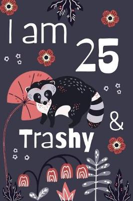 Book cover for I Am 25 and Trashy