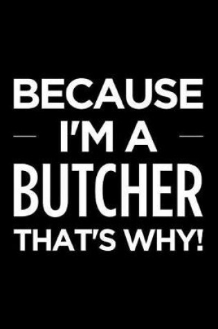 Cover of Because I'm a Butcher That's Why