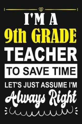 Cover of I'm a 9th Grade Teacher To Save Time Let's Just Assume i'm Always Right