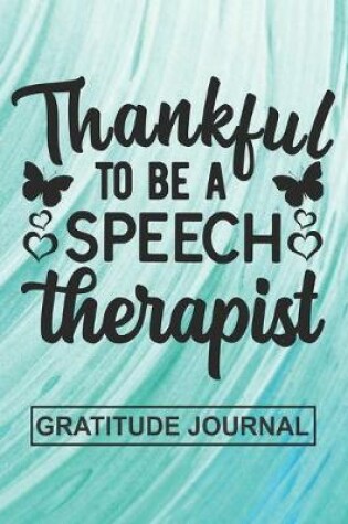 Cover of Thankful To Be A Speech Therapist - Gratitude Journal