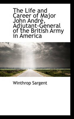 Book cover for The Life and Career of Major John Andr, Adjutant-General of the British Army in America