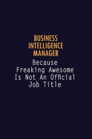Cover of Business Intelligence Manager Because Freaking Awesome is not An Official Job Title