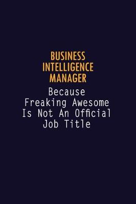 Book cover for Business Intelligence Manager Because Freaking Awesome is not An Official Job Title