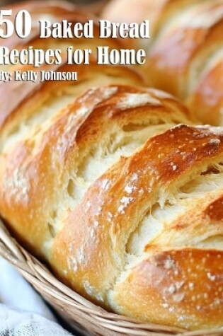 Cover of 50 Baked Bread Favorites Recipes for Home