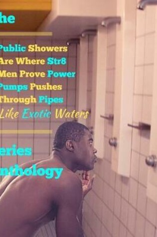 Cover of The 'public Showers Are Where Str8 Men Prove Power Pumps Pushes Through Pipes Like Exotic Waters' Series Anthology