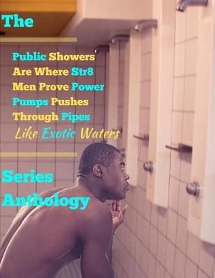 Book cover for The 'public Showers Are Where Str8 Men Prove Power Pumps Pushes Through Pipes Like Exotic Waters' Series Anthology