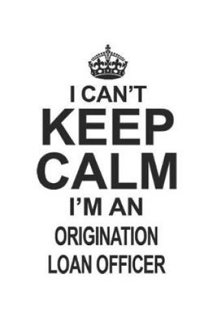 Cover of I Can't Keep Calm I'm An Origination Loan Officer