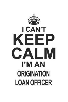 Book cover for I Can't Keep Calm I'm An Origination Loan Officer