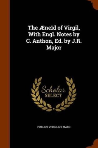 Cover of The Aeneid of Virgil, with Engl. Notes by C. Anthon, Ed. by J.R. Major