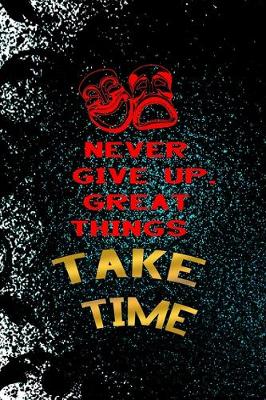 Book cover for Never Give Up, Great Things Take Time