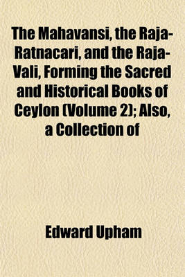 Book cover for The Mahavansi, the Raja-Ratnacari, and the Raja-Vali, Forming the Sacred and Historical Books of Ceylon (Volume 2); Also, a Collection of