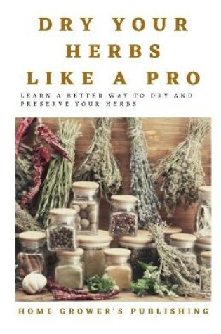 Cover of Dry Your Herbs Like A Pro