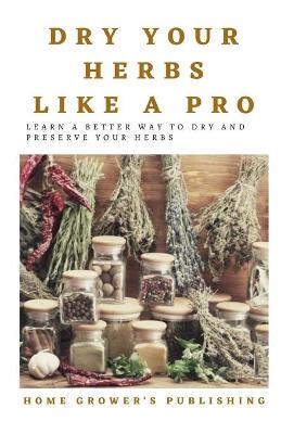 Book cover for Dry Your Herbs Like A Pro