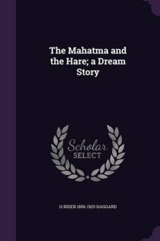 Cover of The Mahatma and the Hare; A Dream Story