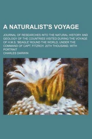 Cover of A Naturalist's Voyage; Journal of Researches Into the Natural History and Geology of the Countries Visited During the Voyage of H.M.S. 'Beagle' Round the World, Under the Command of Capt. Fitzroy. 20th Thousand. with Portrait