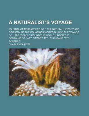 Book cover for A Naturalist's Voyage; Journal of Researches Into the Natural History and Geology of the Countries Visited During the Voyage of H.M.S. 'Beagle' Round the World, Under the Command of Capt. Fitzroy. 20th Thousand. with Portrait