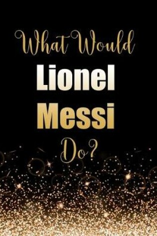 Cover of What Would Lionel Messi Do?