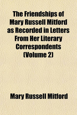 Book cover for The Friendships of Mary Russell Mitford as Recorded in Letters from Her Literary Correspondents (Volume 2)