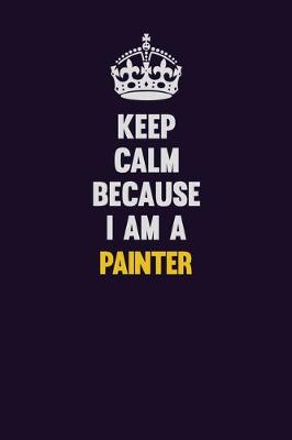 Book cover for Keep Calm Because I Am A painter