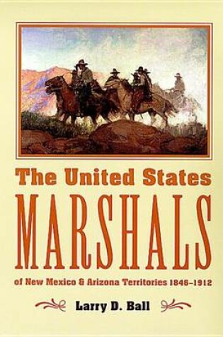 Cover of The United States Marshals of New Mexico and Arizona Territories, 1846-1912