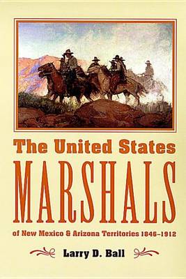 Book cover for The United States Marshals of New Mexico and Arizona Territories, 1846-1912