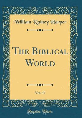 Book cover for The Biblical World, Vol. 35 (Classic Reprint)