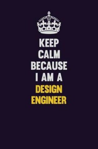 Cover of Keep Calm Because I Am A design engineer