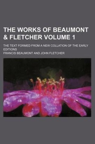 Cover of The Works of Beaumont & Fletcher; The Text Formed from a New Collation of the Early Editions Volume 1