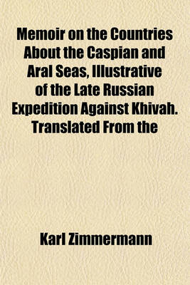 Book cover for Memoir on the Countries about the Caspian and Aral Seas, Illustrative of the Late Russian Expedition Against Khivah. Translated from the