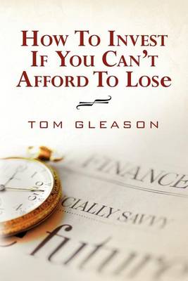 Book cover for How To Invest if You Can't Afford to Lose (2011)