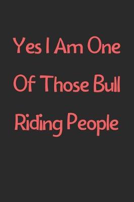 Book cover for Yes I Am One Of Those Bull Riding People