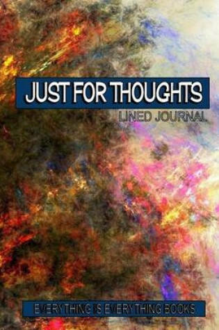 Cover of Just For Thoughts Soft Cover Lined Journal/Notebook (Abstract Art)