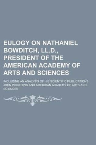 Cover of Eulogy on Nathaniel Bowditch, LL.D., President of the American Academy of Arts and Sciences; Including an Analysis of His Scientific Publications