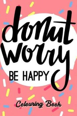 Cover of Donut Worry Be Happy Colouring Book