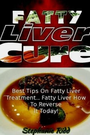 Cover of Fatty Liver Cure: Best Tips On Fatty Liver Treatment ... Fatty Liver How to Reverse It Today!