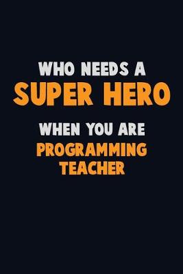 Book cover for Who Need A SUPER HERO, When You Are programming teacher