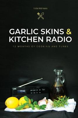 Book cover for Garlic Skins and Kitchen Radio 12 Months of Cooking and Tunes